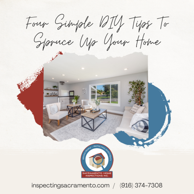 Sacramento Home Inspections Inc. Four Simple DIY Tips To Spruce Up Your Home Sacramento Home Inspections Inc. Four Simple DIY Tips To Spruce Up Your Home