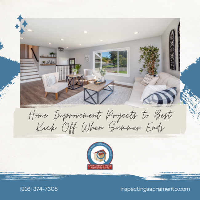 Sacramento Home Inspections Inc. Home Improvement Projects to Best Kick Off When Summer Ends Sacramento Home Inspections Inc. Home Improvement Projects to Best Kick Off When Summer Ends